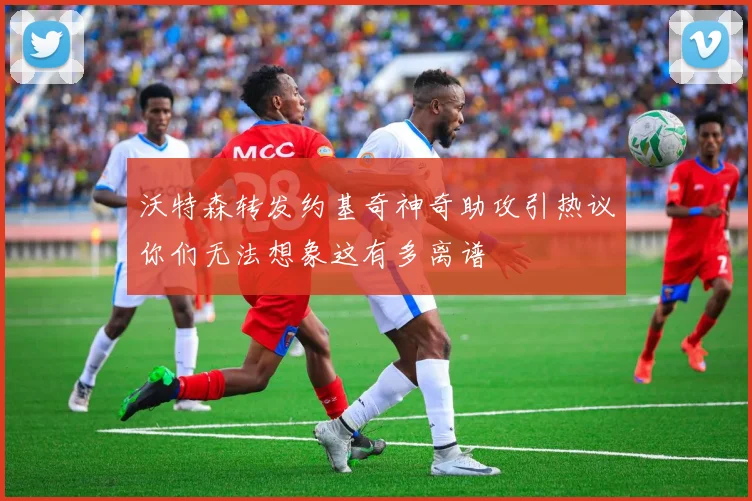 沃特森转发约基奇神奇助攻引热议你们无法想象这有多离谱